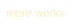 more works